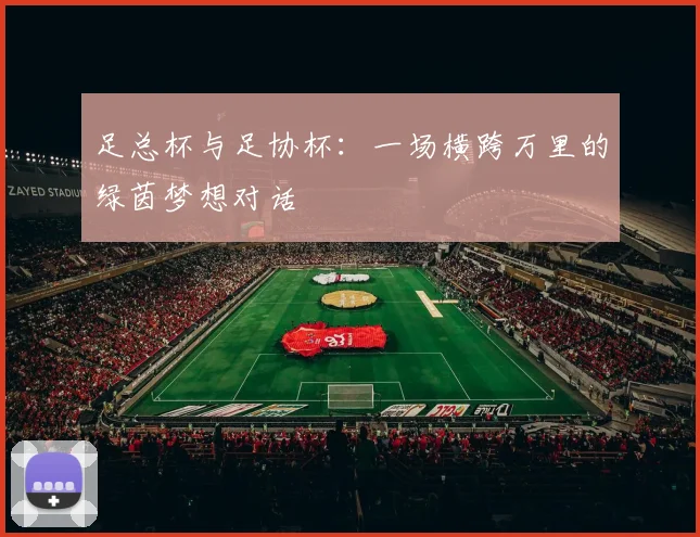 足总杯与足协杯：一场横跨万里的绿茵梦想对话
