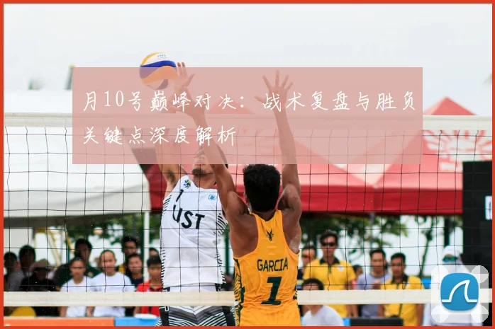 月10号巅峰对决：战术复盘与胜负关键点深度解析