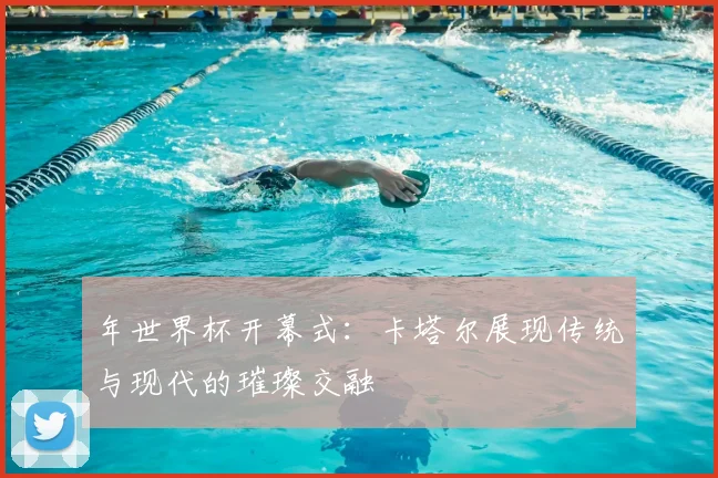 年世界杯开幕式：卡塔尔展现传统与现代的璀璨交融